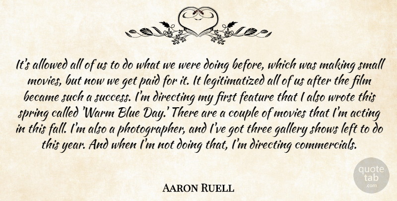 Aaron Ruell Quote About Acting, Allowed, Became, Blue, Couple: Its Allowed All Of Us...