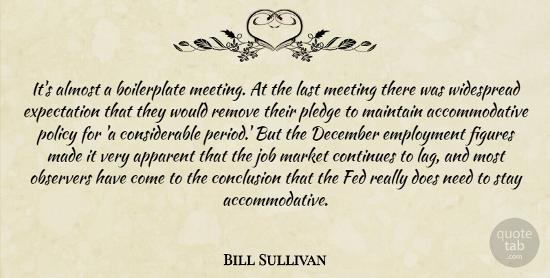 Bill Sullivan Quote About Almost, Apparent, Conclusion, Continues, December: Its Almost A Boilerplate Meeting...