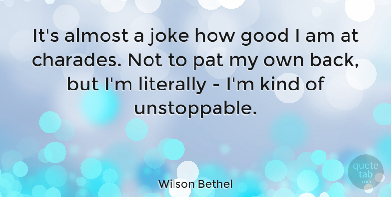 Wilson Bethel Quote About Good, Literally, Pat: Its Almost A Joke How...