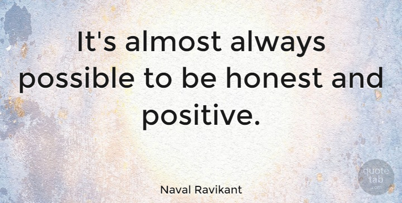 Naval Ravikant Quote About Almost, Positive: Its Almost Always Possible To...