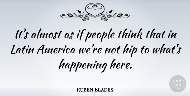 Ruben Blades Quote About America, Hip, People: Its Almost As If People...