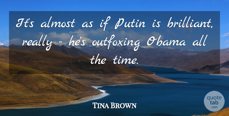 Tina Brown Quote About Obama, Putin, Time: Its Almost As If Putin...