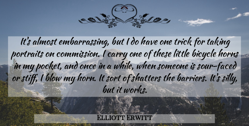 Elliott Erwitt Quote About Almost, Blow, Carry, Horns, Portraits: Its Almost Embarrassing But I...