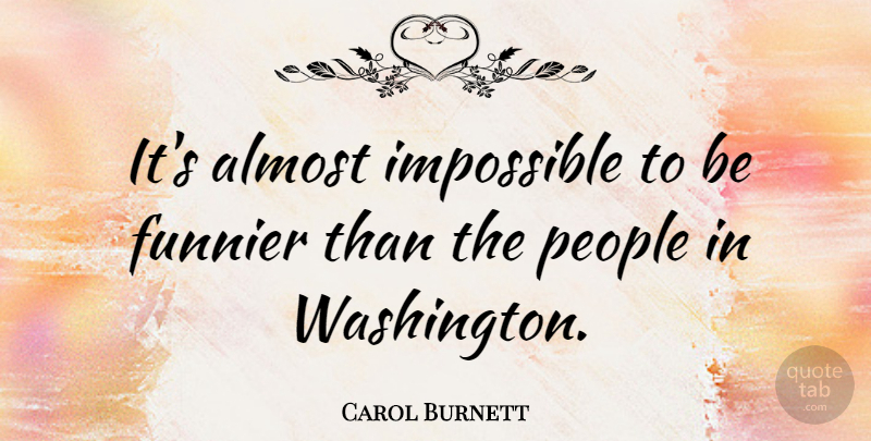 Carol Burnett Quote About People, Impossible: Its Almost Impossible To Be...