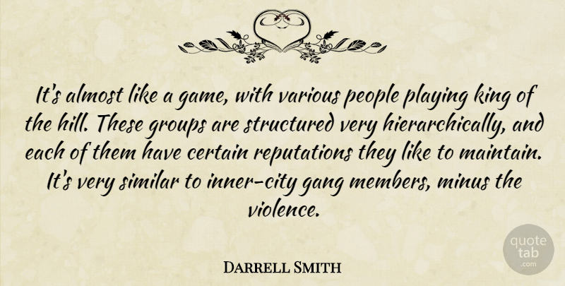 Darrell Smith Quote About Almost, Certain, Gang, Groups, King: Its Almost Like A Game...