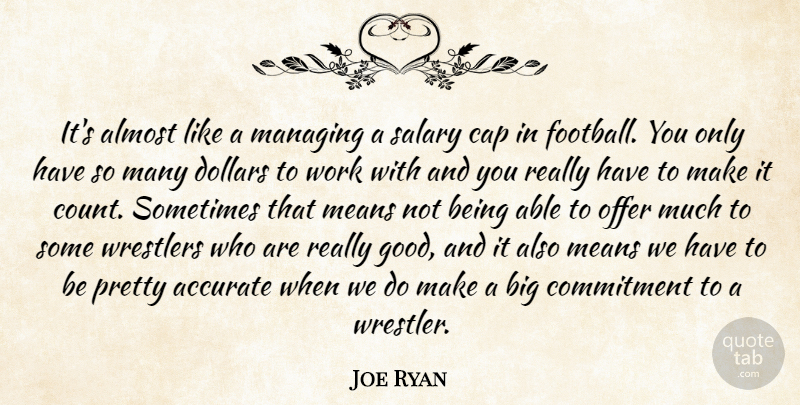 Joe Ryan Quote About Accurate, Almost, Cap, Commitment, Dollars: Its Almost Like A Managing...