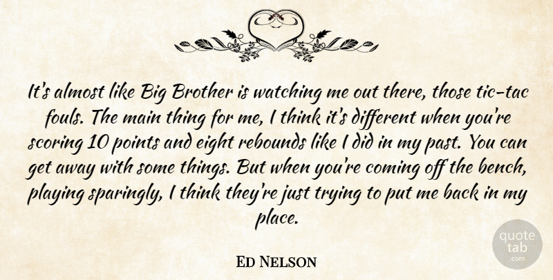 Ed Nelson Quote About Almost, Brother, Coming, Eight, Main: Its Almost Like Big Brother...