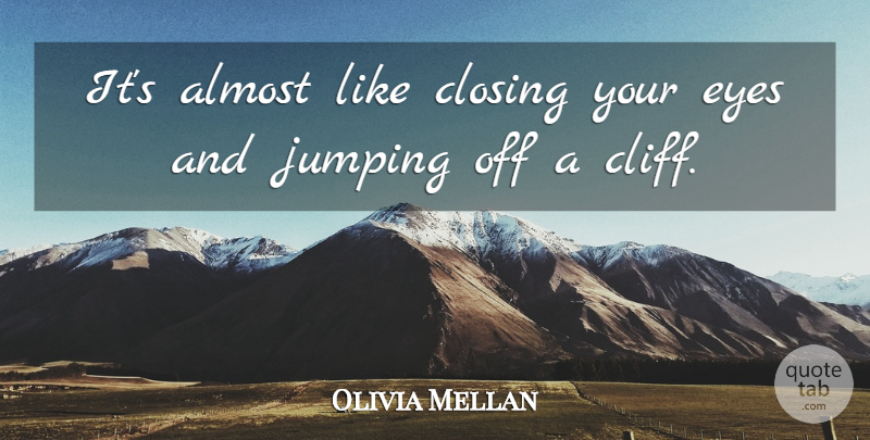 Olivia Mellan Quote About Almost, Closing, Eyes, Jumping: Its Almost Like Closing Your...