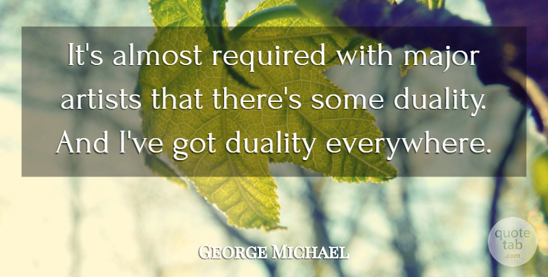 George Michael Quote About Artist, Duality, Majors: Its Almost Required With Major...