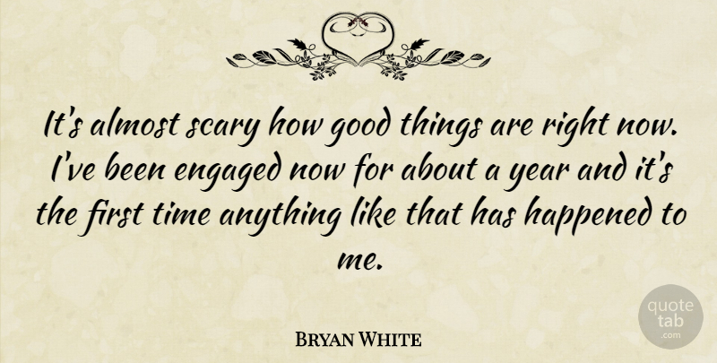Bryan White Quote About Years, Scary, Engagement: Its Almost Scary How Good...