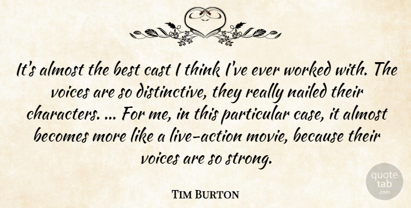 Tim Burton Quote About Almost, Becomes, Best, Cast, Nailed: Its Almost The Best Cast...