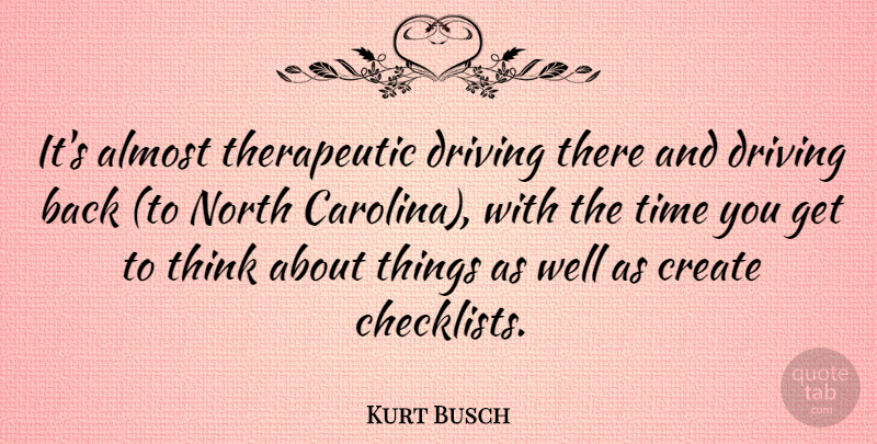 Kurt Busch Quote About Thinking, North Carolina, Driving: Its Almost Therapeutic Driving There...