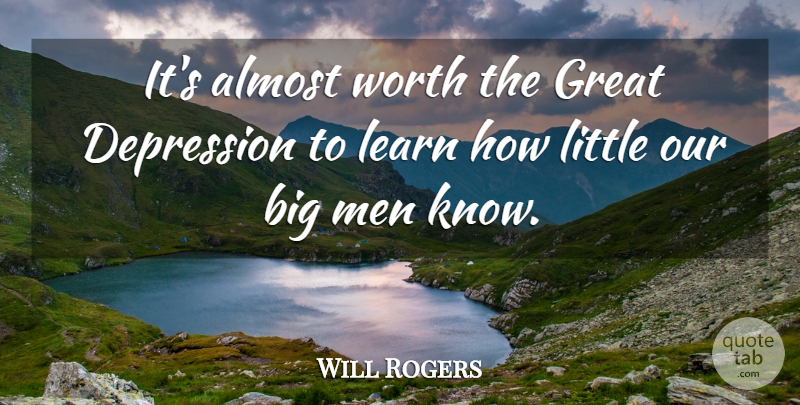 Will Rogers Quote About Men, Littles, Great Depression: Its Almost Worth The Great...