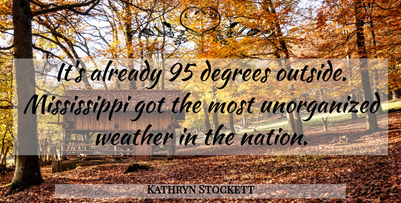 Kathryn Stockett Quote About Weather, Degrees, Mississippi: Its Already 95 Degrees Outside...