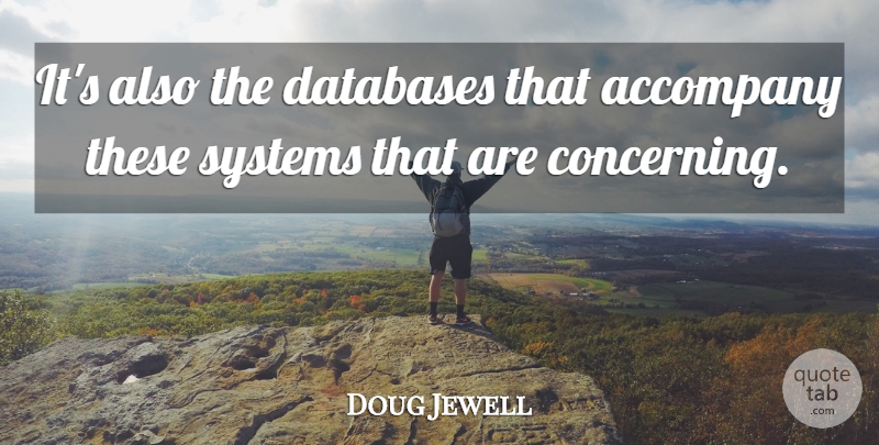 Doug Jewell Quote About Accompany, Systems: Its Also The Databases That...