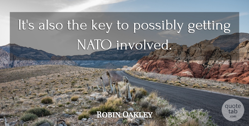 Robin Oakley Quote About Key, Nato, Possibly: Its Also The Key To...