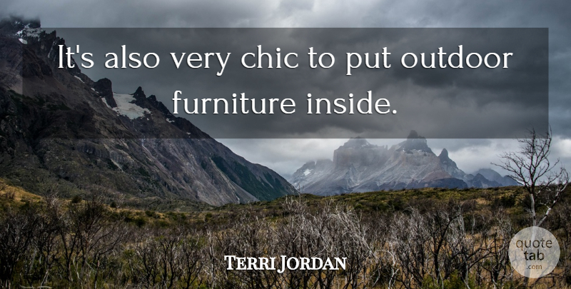 Terri Jordan Quote About Chic, Furniture, Outdoor: Its Also Very Chic To...