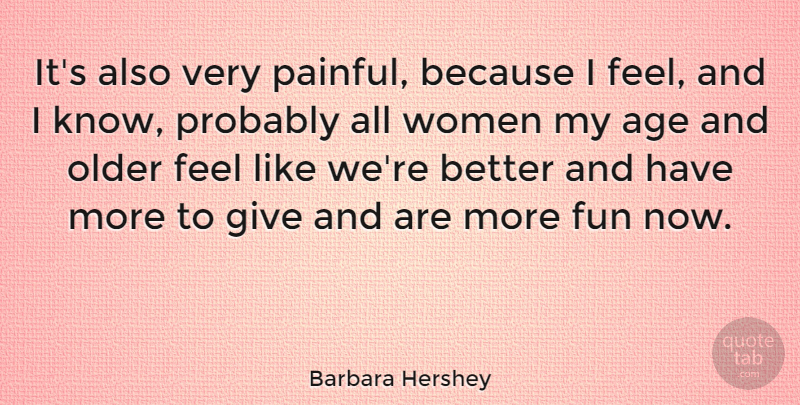 Barbara Hershey Quote About Fun, Pain, Giving: Its Also Very Painful Because...