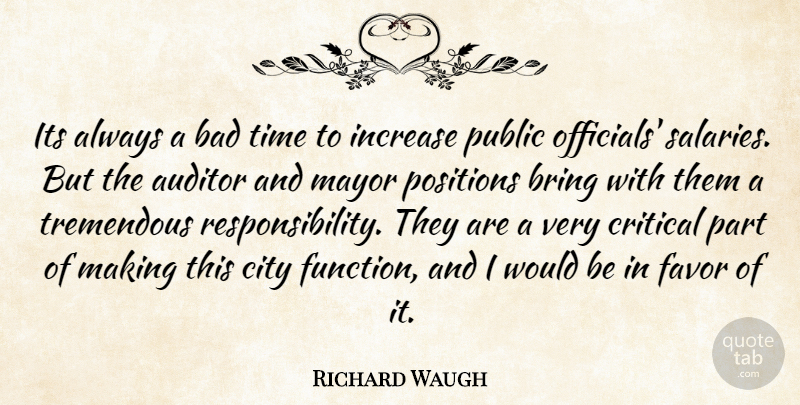 Richard Waugh Quote About Bad, Bring, City, Critical, Favor: Its Always A Bad Time...