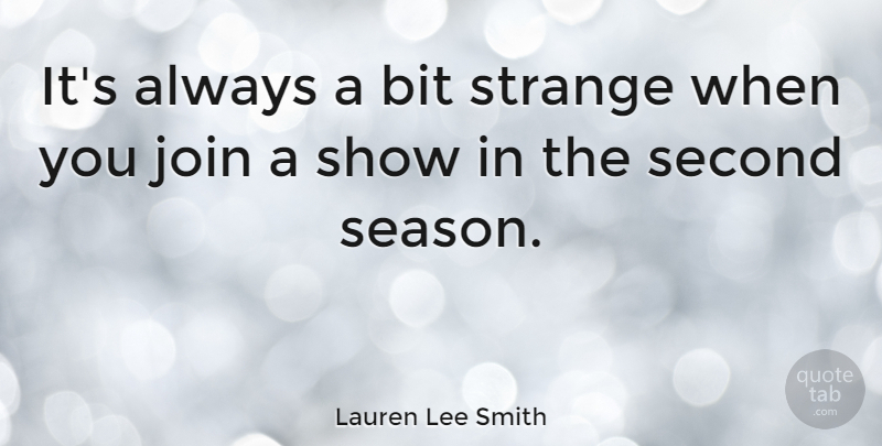 Lauren Lee Smith Quote About Strange, Shows, Seasons: Its Always A Bit Strange...