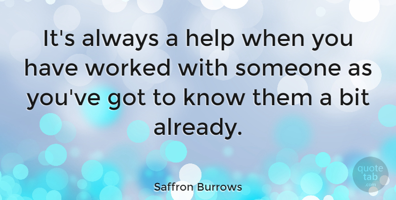 Saffron Burrows Quote About Helping, Bits, Knows: Its Always A Help When...