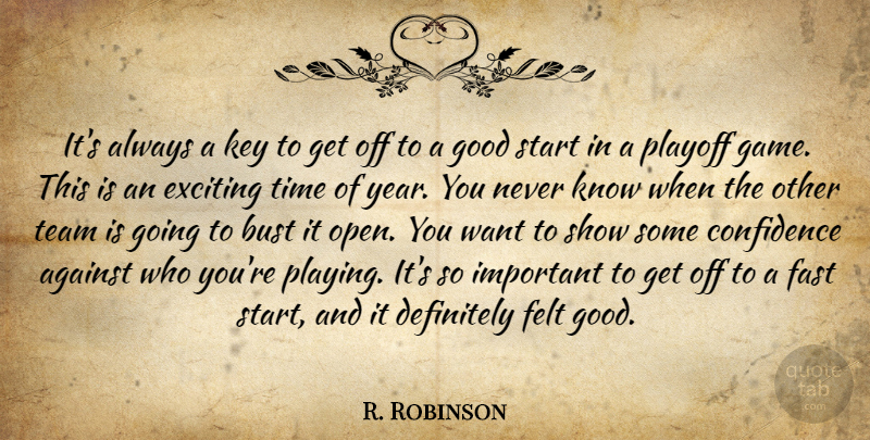 R. Robinson Quote About Against, Bust, Confidence, Definitely, Exciting: Its Always A Key To...