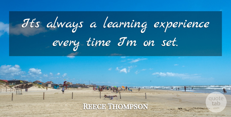 Reece Thompson Quote About Experience, Learning, Time: Its Always A Learning Experience...