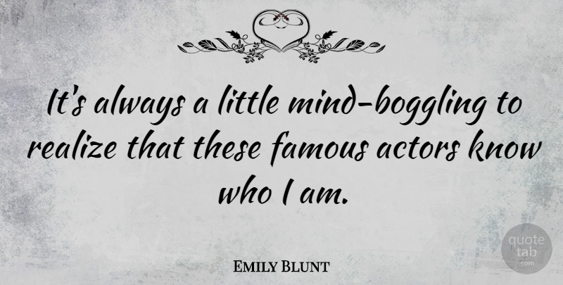Emily Blunt Quote About Famous: Its Always A Little Mind...