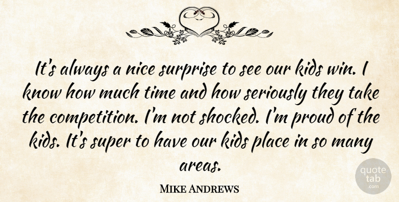 Mike Andrews Quote About Kids, Nice, Proud, Seriously, Super: Its Always A Nice Surprise...