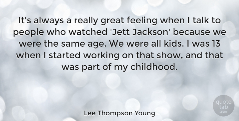 Lee Thompson Young Quote About Age, Feeling, Great, People, Talk: Its Always A Really Great...