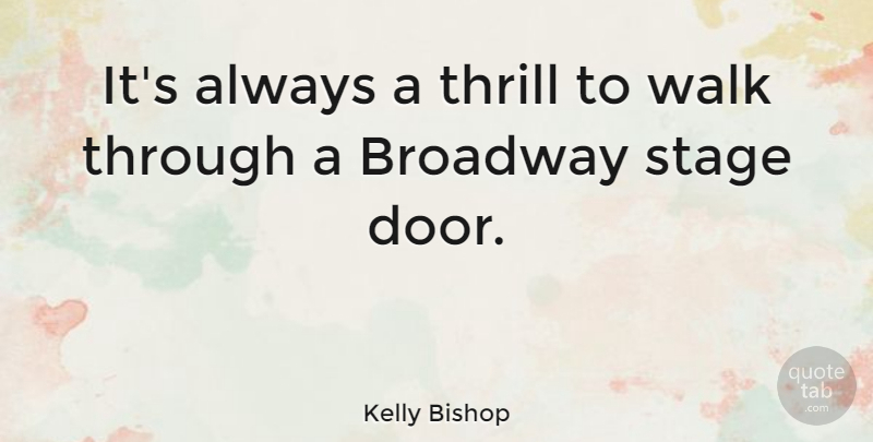 Kelly Bishop Quote About Doors, Thrill, Broadway: Its Always A Thrill To...