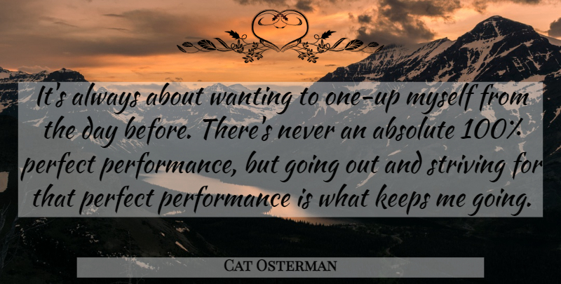 Cat Osterman Quote About Softball, Perfect, Going Out: Its Always About Wanting To...