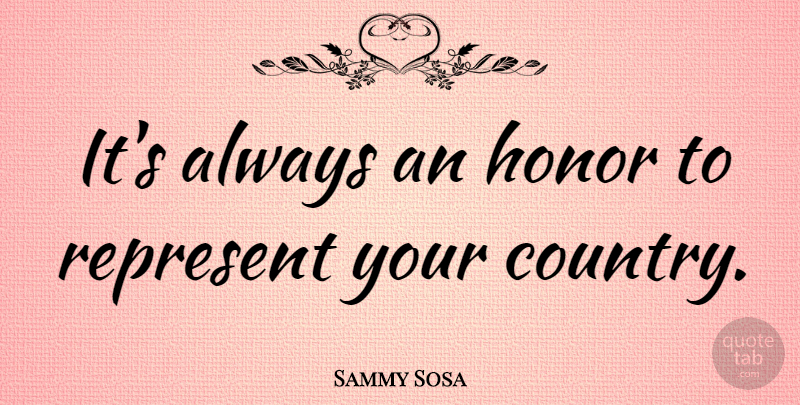 Sammy Sosa Quote About undefined: Its Always An Honor To...