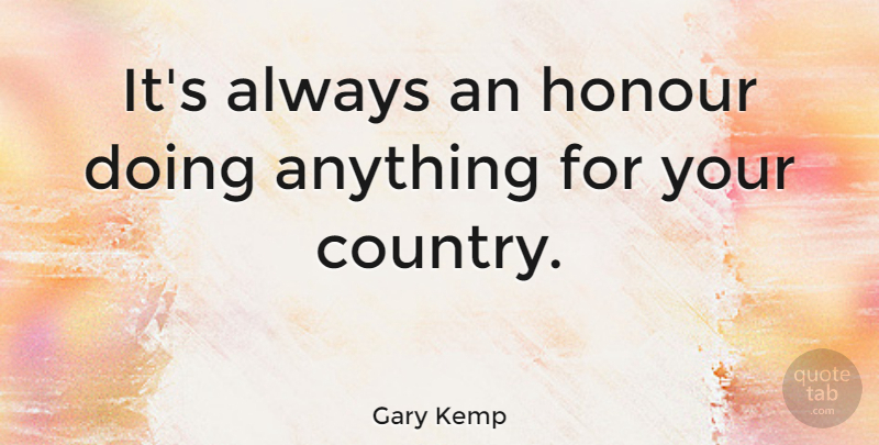 Gary Kemp Quote About Country, Honour: Its Always An Honour Doing...