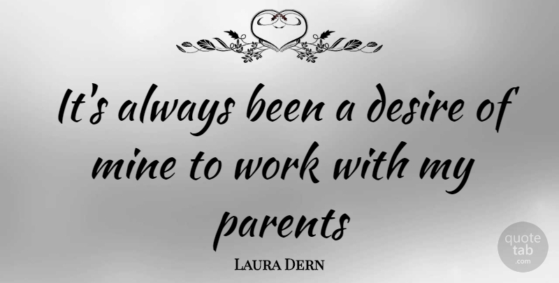 Laura Dern Quote About Parent, Desire, Mines: Its Always Been A Desire...