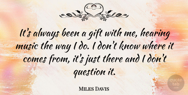 Miles Davis Quote About Music, Way, Hearing: Its Always Been A Gift...