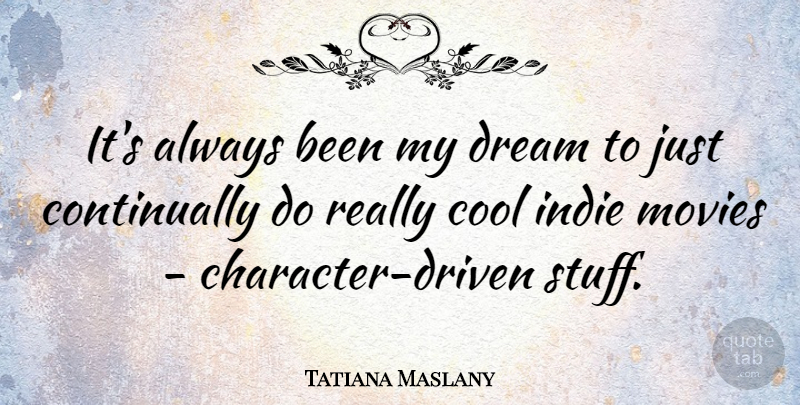 Tatiana Maslany Quote About Dream, Character, Stuff: Its Always Been My Dream...