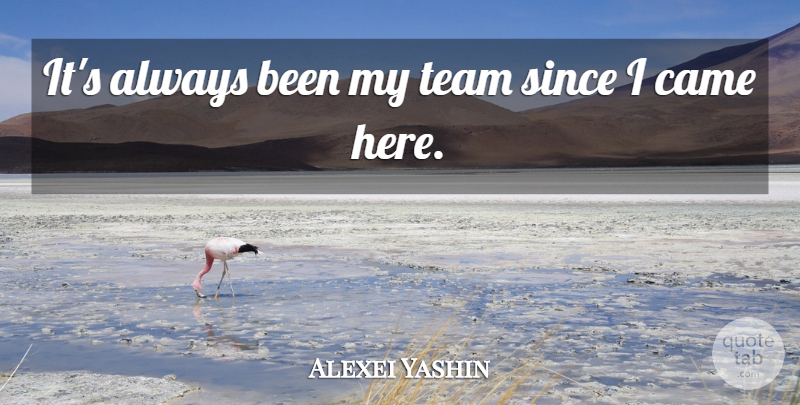 Alexei Yashin Quote About Came, Since, Team: Its Always Been My Team...