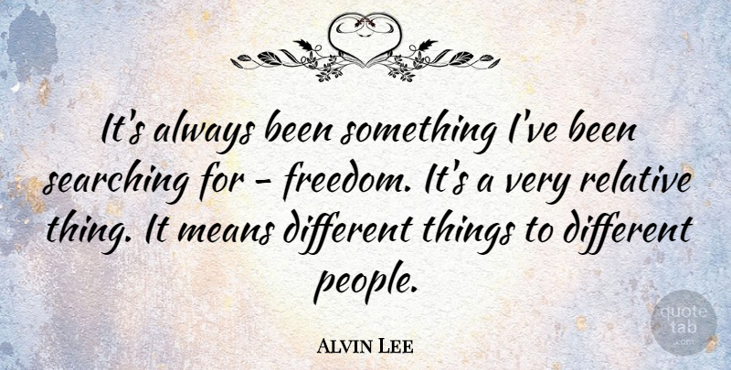 Alvin Lee Quote About Freedom, Means: Its Always Been Something Ive...
