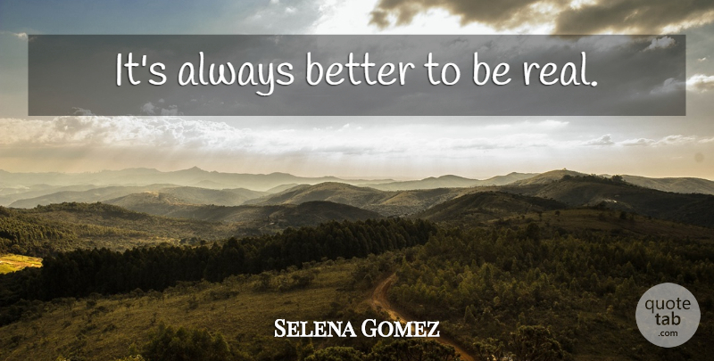 Selena Gomez Quote About Life Lesson, Real, Real Life: Its Always Better To Be...