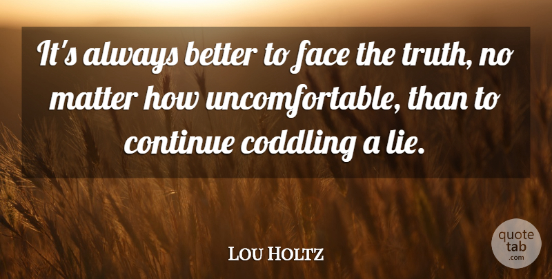 Lou Holtz Quote About Lying, Coaching, Matter: Its Always Better To Face...