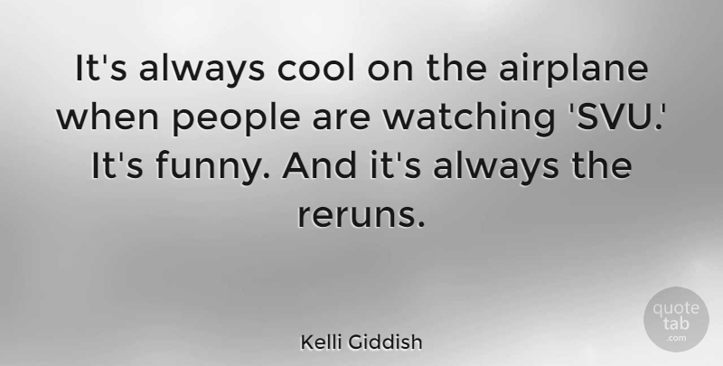 Kelli Giddish Quote About Airplane, People, Reruns: Its Always Cool On The...