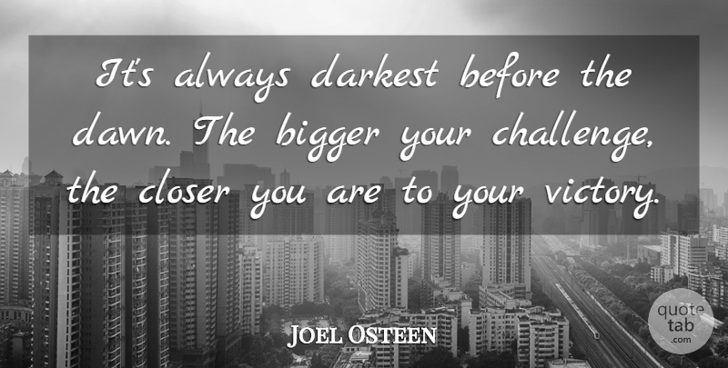 Joel Osteen Quote About Challenges, Victory, Dawn: Its Always Darkest Before The...