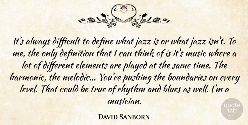 David Sanborn Quote About Blues, Boundaries, Define, Definition, Elements: Its Always Difficult To Define...