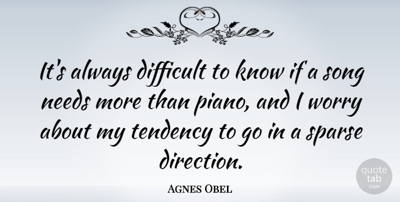 Agnes Obel Quote About Needs, Song, Tendency: Its Always Difficult To Know...