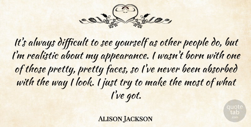 Alison Jackson Quote About People, Realistic: Its Always Difficult To See...