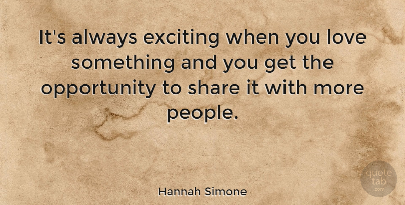 Hannah Simone Quote About Love, Opportunity: Its Always Exciting When You...
