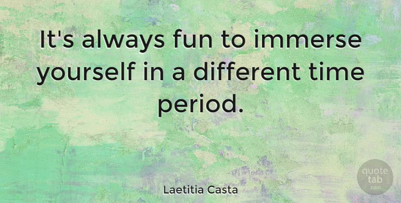 Laetitia Casta Quote About Time: Its Always Fun To Immerse...