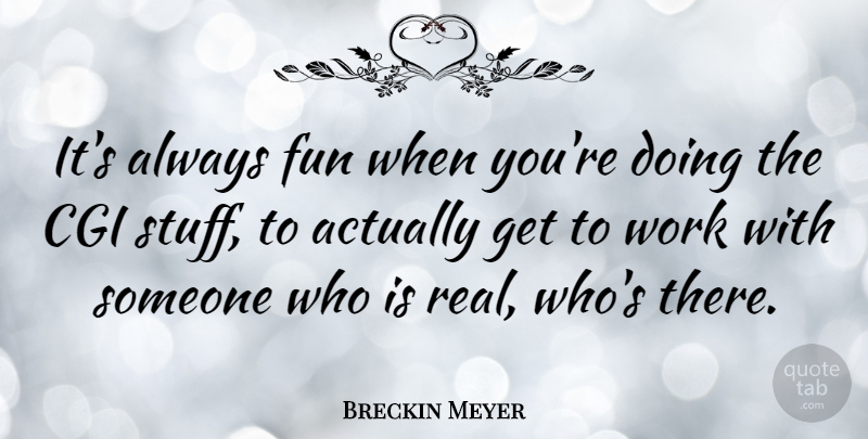 Breckin Meyer Quote About Fun, Real, Stuff: Its Always Fun When Youre...