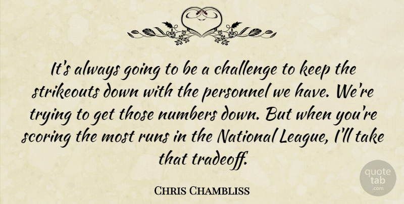 Chris Chambliss Quote About Challenge, National, Numbers, Personnel, Runs: Its Always Going To Be...